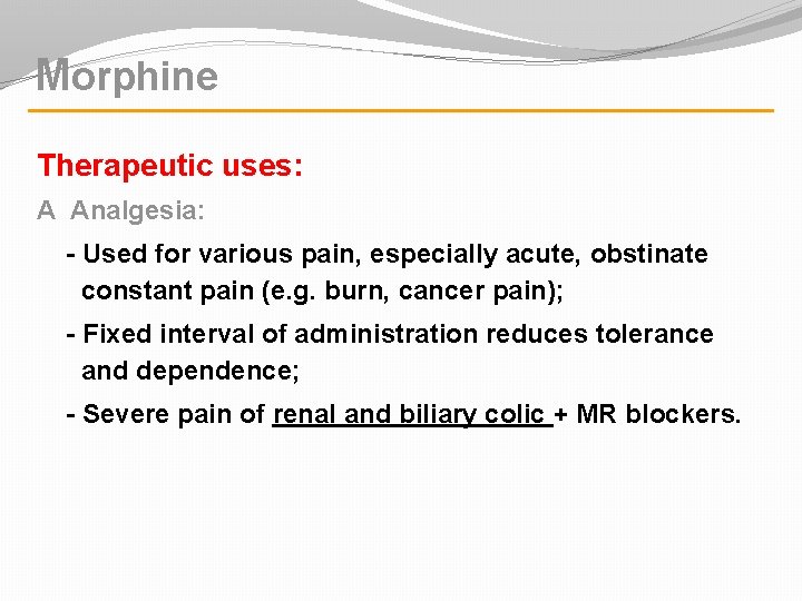 Morphine Therapeutic uses: A Analgesia: - Used for various pain, especially acute, obstinate constant