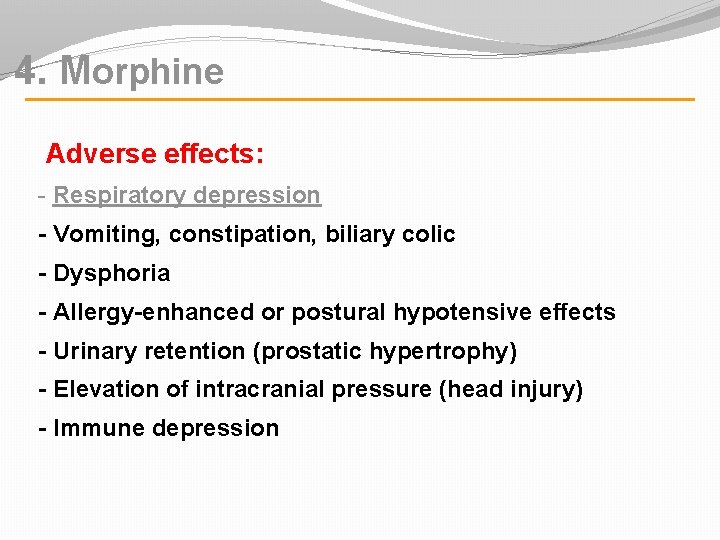 4. Morphine Adverse effects: - Respiratory depression - Vomiting, constipation, biliary colic - Dysphoria