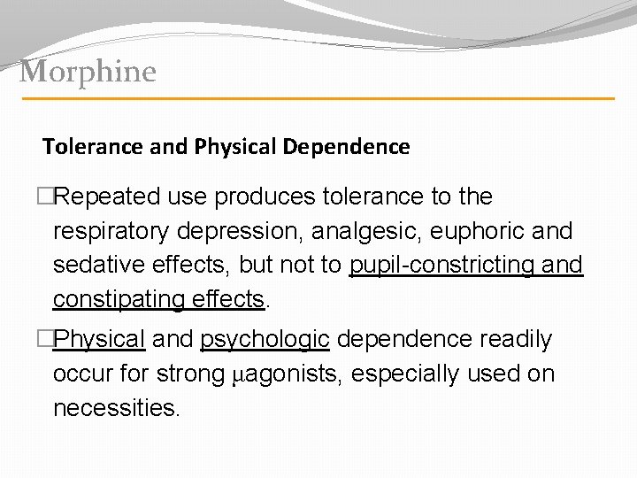 Morphine Tolerance and Physical Dependence �Repeated use produces tolerance to the respiratory depression, analgesic,