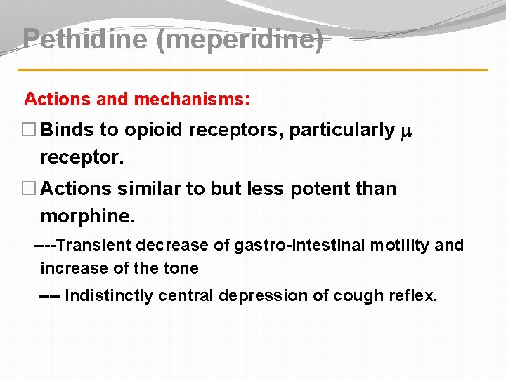 Pethidine (meperidine) Actions and mechanisms: � Binds to opioid receptors, particularly receptor. � Actions