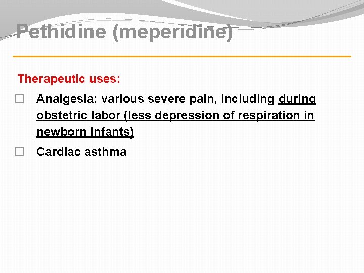 Pethidine (meperidine) Therapeutic uses: � Analgesia: various severe pain, including during obstetric labor (less