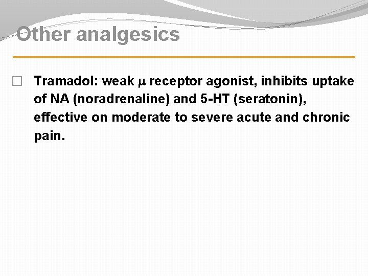 Other analgesics � Tramadol: weak receptor agonist, inhibits uptake of NA (noradrenaline) and 5