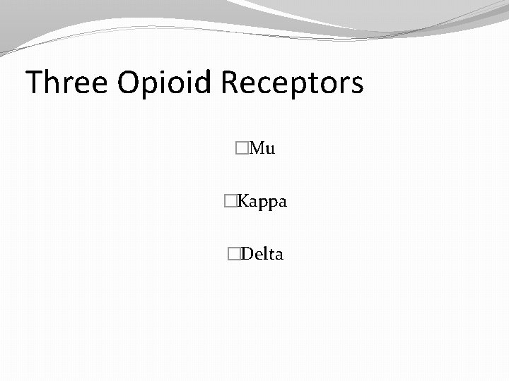 Three Opioid Receptors �Mu �Kappa �Delta 