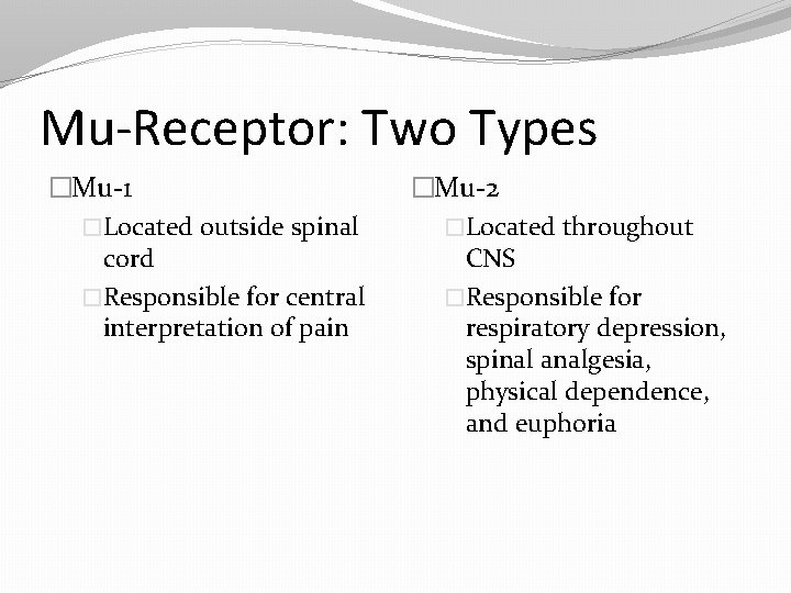 Mu-Receptor: Two Types �Mu-1 �Located outside spinal cord �Responsible for central interpretation of pain