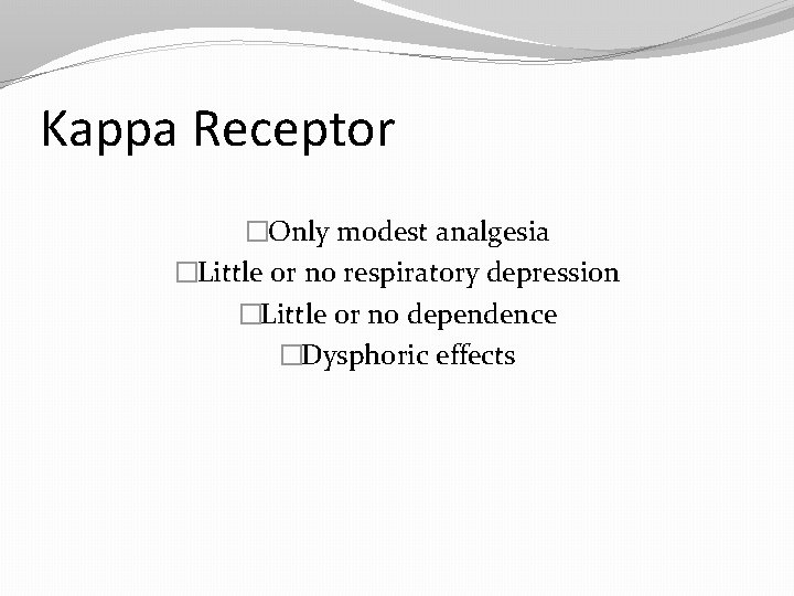 Kappa Receptor �Only modest analgesia �Little or no respiratory depression �Little or no dependence