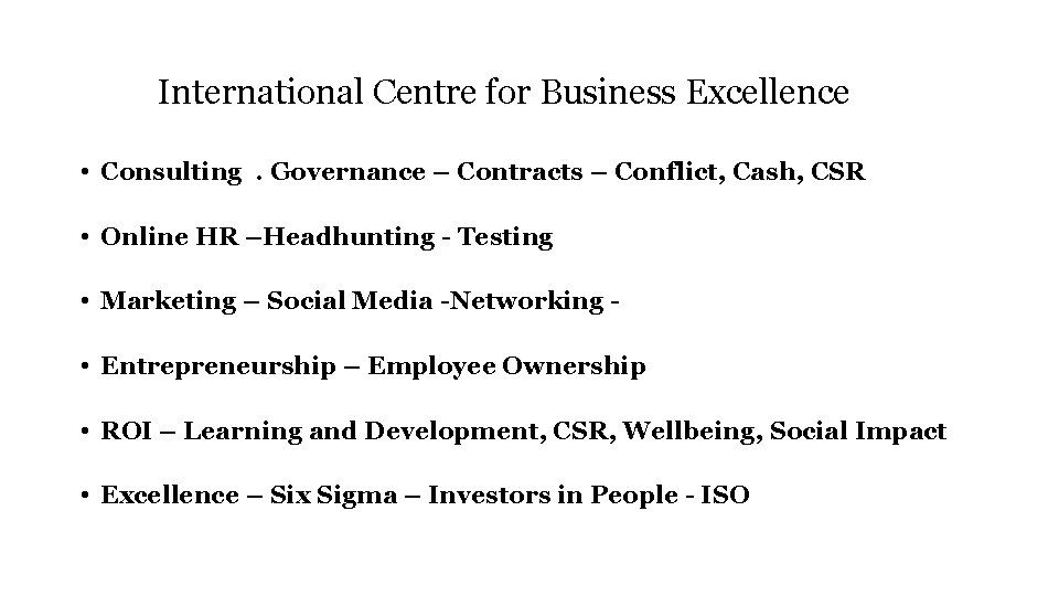 International Centre for Business Excellence • Consulting. Governance – Contracts – Conflict, Cash, CSR