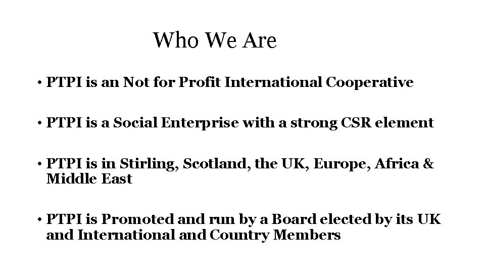 Who We Are • PTPI is an Not for Profit International Cooperative • PTPI