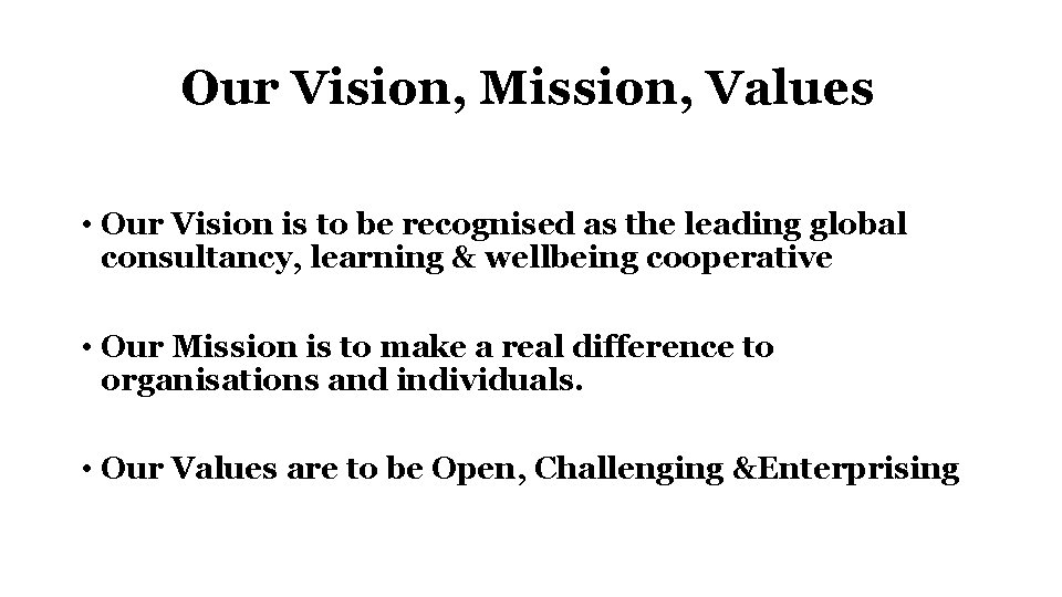 Our Vision, Mission, Values • Our Vision is to be recognised as the leading