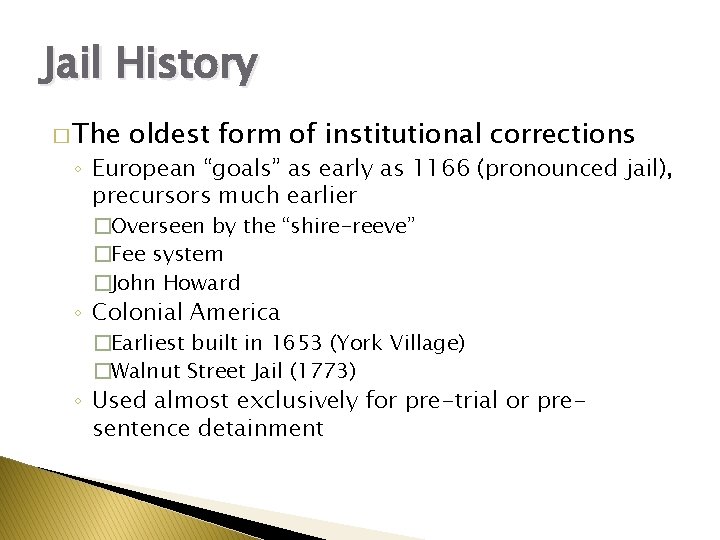 Jail History � The oldest form of institutional corrections ◦ European “goals” as early