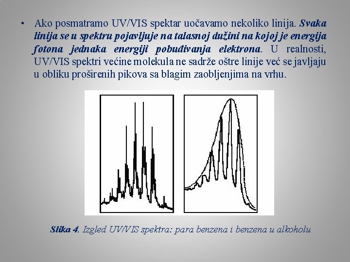  • Ako posmatramo UV/VIS spektar uočavamo nekoliko linija. Svaka linija se u spektru