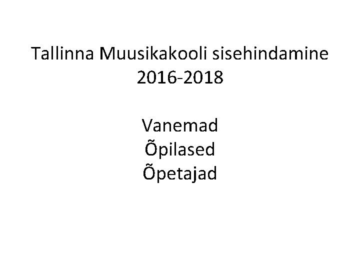 Tallinna Muusikakooli sisehindamine 2016 -2018 Vanemad Õpilased Õpetajad 