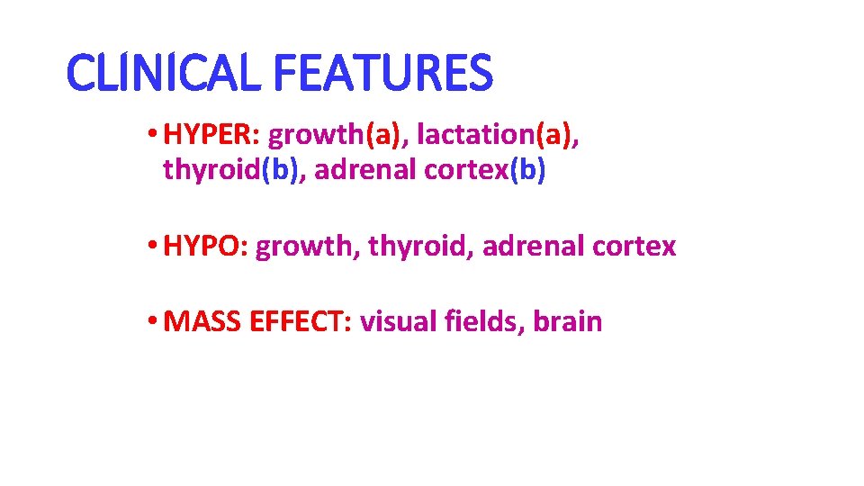 CLINICAL FEATURES • HYPER: growth(a), lactation(a), thyroid(b), adrenal cortex(b) • HYPO: growth, thyroid, adrenal