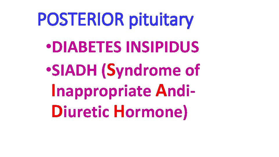 POSTERIOR pituitary • DIABETES INSIPIDUS • SIADH (Syndrome of Inappropriate Andi. Diuretic Hormone) 