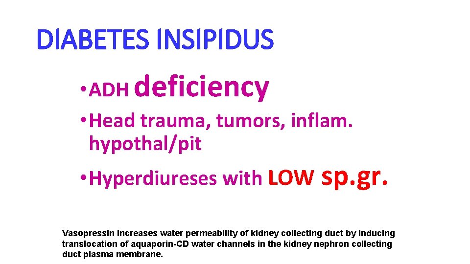 DIABETES INSIPIDUS • ADH deficiency • Head trauma, tumors, inflam. hypothal/pit • Hyperdiureses with