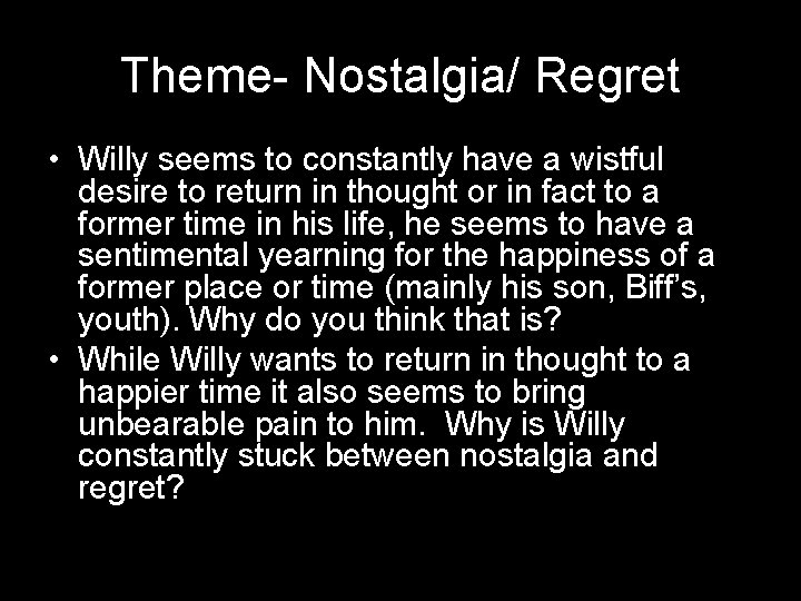 Theme- Nostalgia/ Regret • Willy seems to constantly have a wistful desire to return