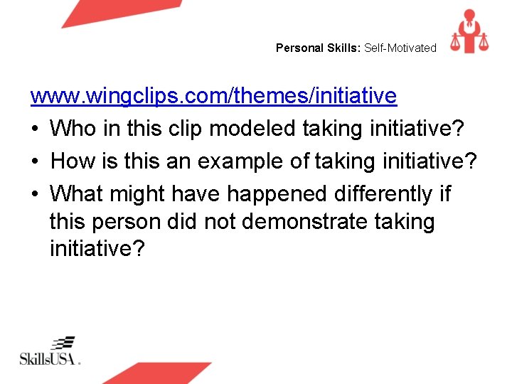 Personal Skills: Self-Motivated www. wingclips. com/themes/initiative • Who in this clip modeled taking initiative?