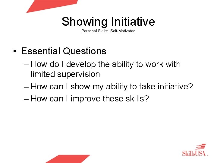 Showing Initiative Personal Skills: Self-Motivated • Essential Questions – How do I develop the