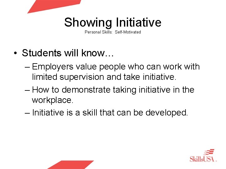 Showing Initiative Personal Skills: Self-Motivated • Students will know… – Employers value people who