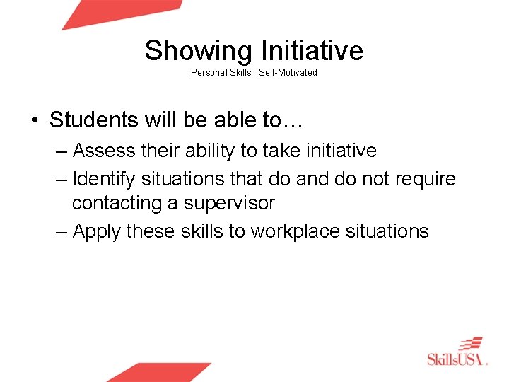 Showing Initiative Personal Skills: Self-Motivated • Students will be able to… – Assess their