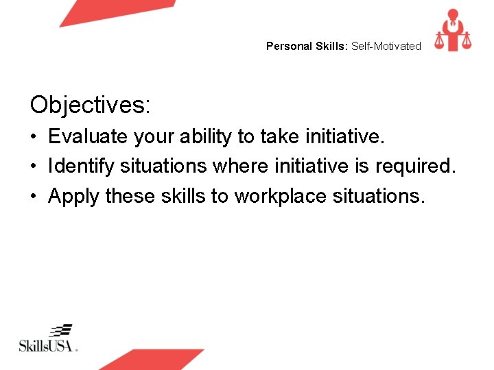 Personal Skills: Self-Motivated Objectives: • Evaluate your ability to take initiative. • Identify situations