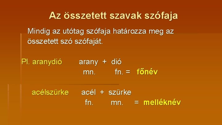 Az összetett szavak szófaja Mindig az utótag szófaja határozza meg az összetett szófaját. Pl.