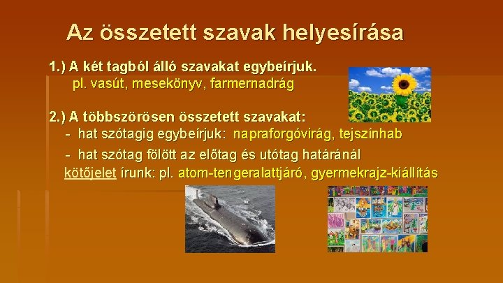 Az összetett szavak helyesírása 1. ) A két tagból álló szavakat egybeírjuk. pl. vasút,