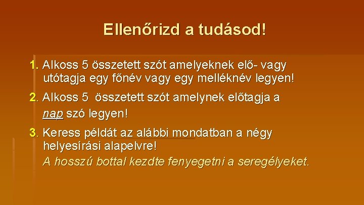 Ellenőrizd a tudásod! 1. Alkoss 5 összetett szót amelyeknek elő- vagy utótagja egy főnév