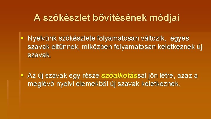 A szókészlet bővítésének módjai § Nyelvünk szókészlete folyamatosan változik, egyes szavak eltűnnek, miközben folyamatosan