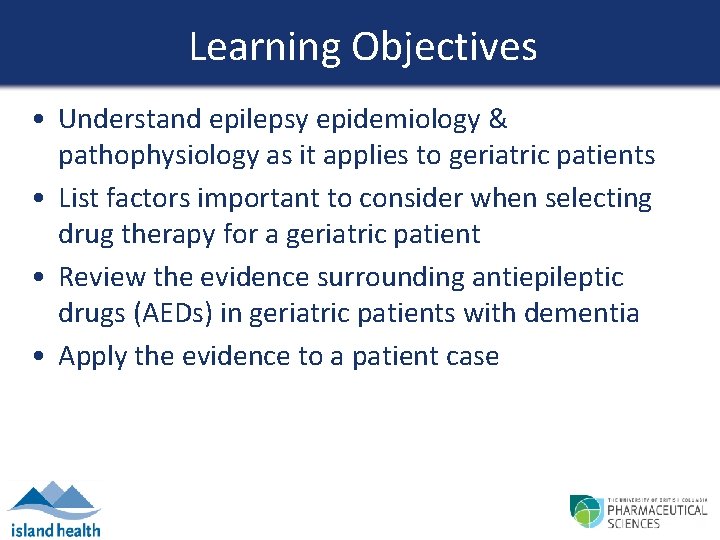 Learning Objectives • Understand epilepsy epidemiology & pathophysiology as it applies to geriatric patients