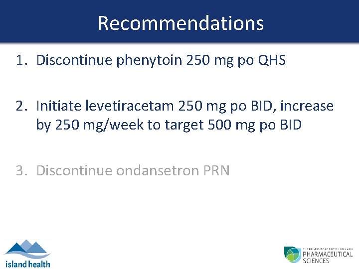 Recommendations 1. Discontinue phenytoin 250 mg po QHS 2. Initiate levetiracetam 250 mg po