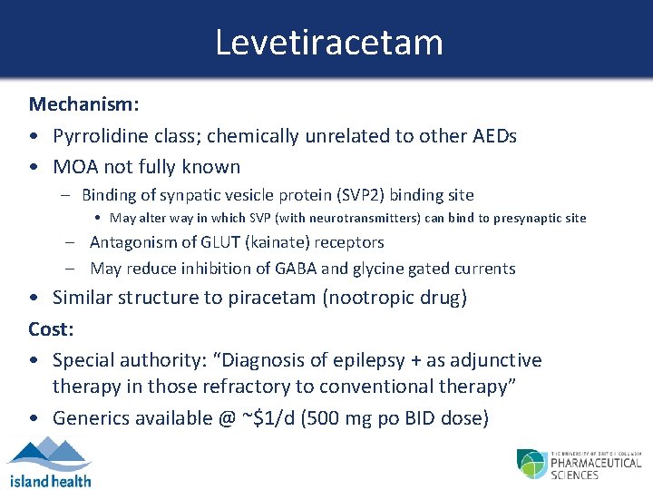 Levetiracetam Mechanism: • Pyrrolidine class; chemically unrelated to other AEDs • MOA not fully