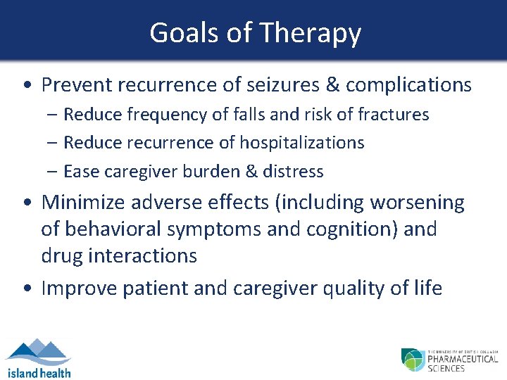 Goals of Therapy • Prevent recurrence of seizures & complications – Reduce frequency of