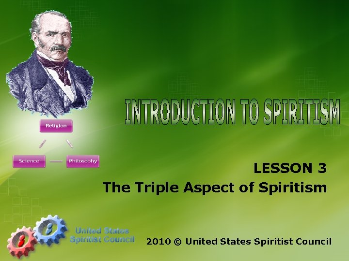 LESSON 3 The Triple Aspect of Spiritism 2010 © United States Spiritist Council 