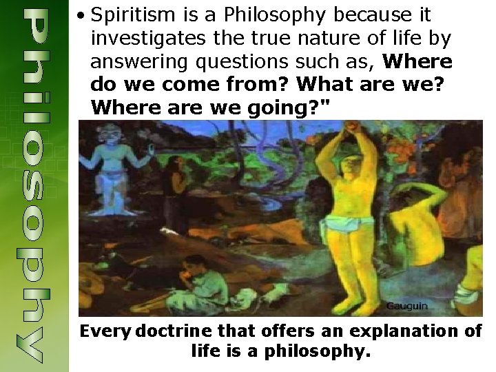  • Spiritism is a Philosophy because it investigates the true nature of life