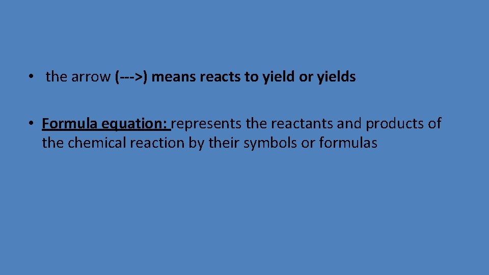  • the arrow (--->) means reacts to yield or yields • Formula equation: