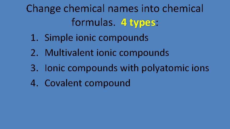 Change chemical names into chemical formulas. 4 types: types 1. 2. 3. 4. Simple
