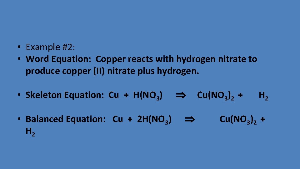  • Example #2: • Word Equation: Copper reacts with hydrogen nitrate to produce