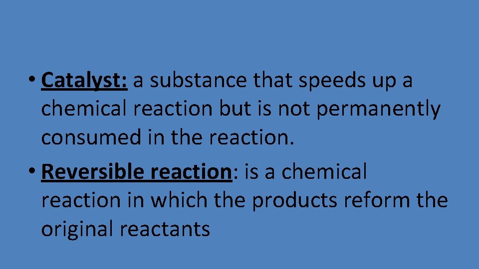  • Catalyst: a substance that speeds up a chemical reaction but is not