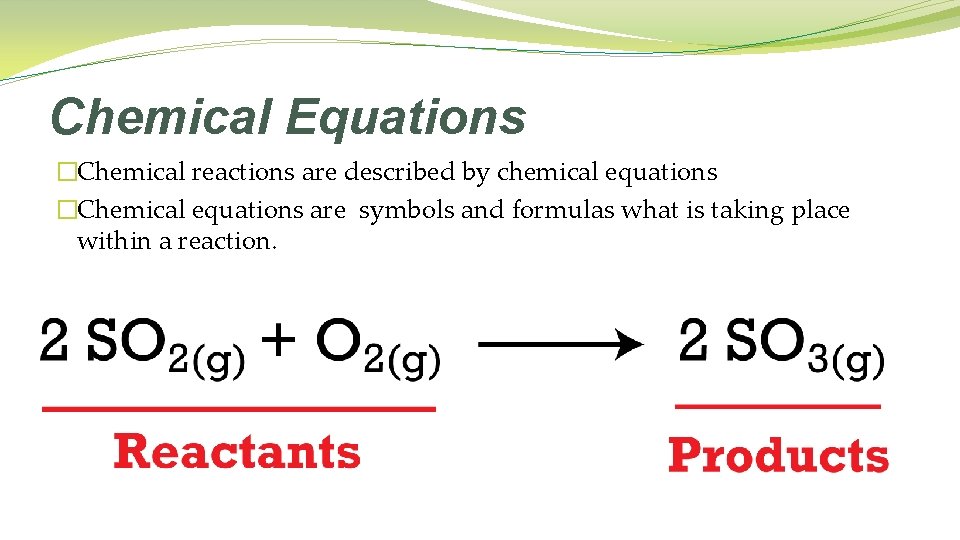 Chemical Equations �Chemical reactions are described by chemical equations �Chemical equations are symbols and