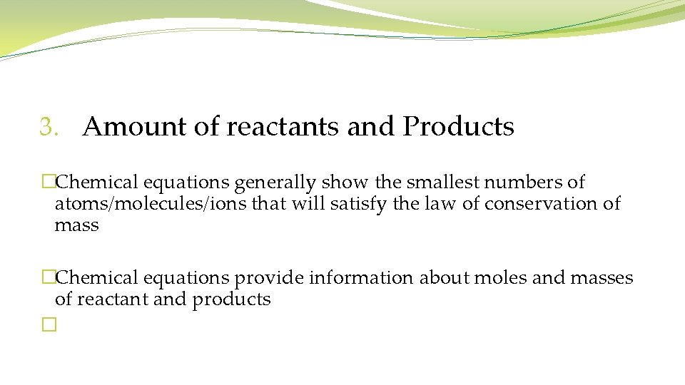 3. Amount of reactants and Products �Chemical equations generally show the smallest numbers of