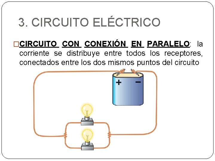 3. CIRCUITO ELÉCTRICO �CIRCUITO CONEXIÓN EN PARALELO: la corriente se distribuye entre todos los