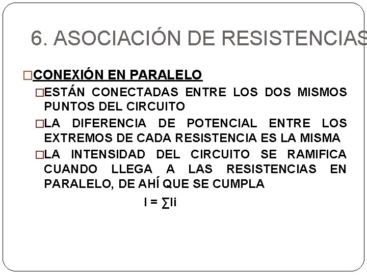 6. ASOCIACIÓN DE RESISTENCIAS �CONEXIÓN EN PARALELO �ESTÁN CONECTADAS ENTRE LOS DOS MISMOS PUNTOS