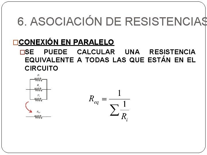 6. ASOCIACIÓN DE RESISTENCIAS �CONEXIÓN EN PARALELO �SE PUEDE CALCULAR UNA RESISTENCIA EQUIVALENTE A 6. ASOCIACIÓN DE RESISTENCIAS �CONEXIÓN EN PARALELO �SE PUEDE CALCULAR UNA RESISTENCIA EQUIVALENTE A