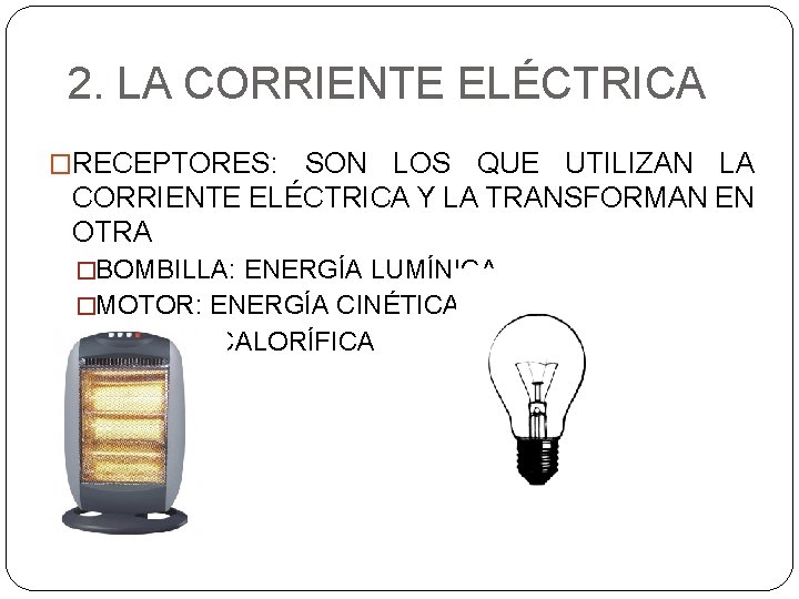 2. LA CORRIENTE ELÉCTRICA �RECEPTORES: SON LOS QUE UTILIZAN LA CORRIENTE ELÉCTRICA Y LA