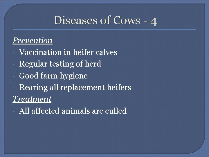 Diseases of Cows - 4 Prevention Vaccination in heifer calves Regular testing of herd