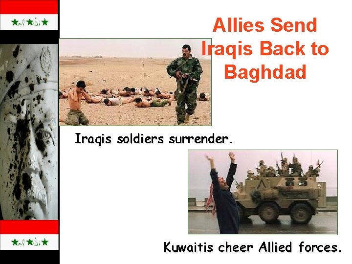 Allies Send Iraqis Back to Baghdad Iraqis soldiers surrender. Kuwaitis cheer Allied forces. 