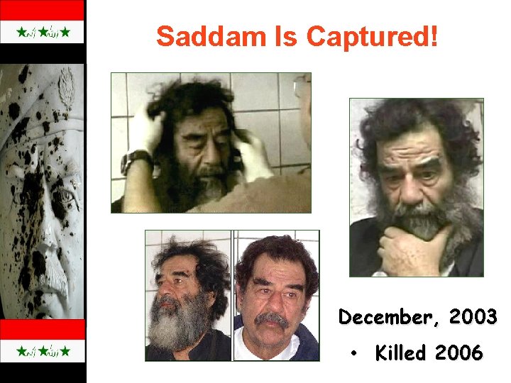 Saddam Is Captured! December, 2003 • Killed 2006 
