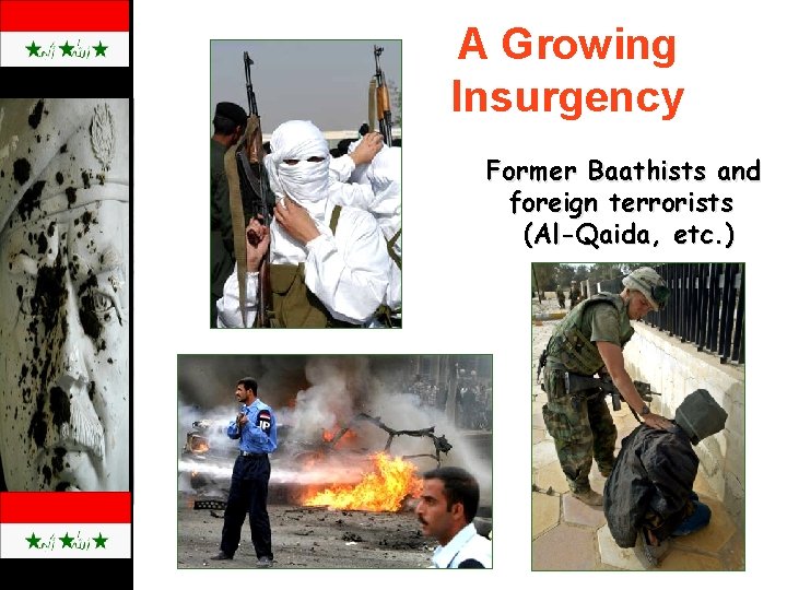 A Growing Insurgency Former Baathists and foreign terrorists (Al-Qaida, etc. ) 