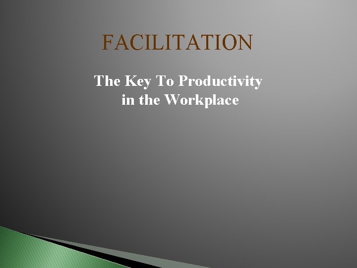 FACILITATION The Key To Productivity in the Workplace FACILITATION The Key To Productivity in the Workplace