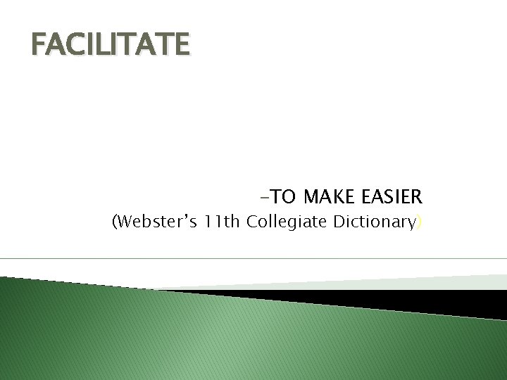 FACILITATE -TO MAKE EASIER (Webster’s 11 th Collegiate Dictionary) FACILITATE -TO MAKE EASIER (Webster’s 11 th Collegiate Dictionary)